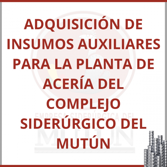 ADQUISICIÓN DE INSUMOS AUXILIARES PARA LA PLANTA DE ACERIA DEL COMPLEJO SIDERÚRGICO DEL MUTÚN  - Empresa Siderúrgica del Mutún
