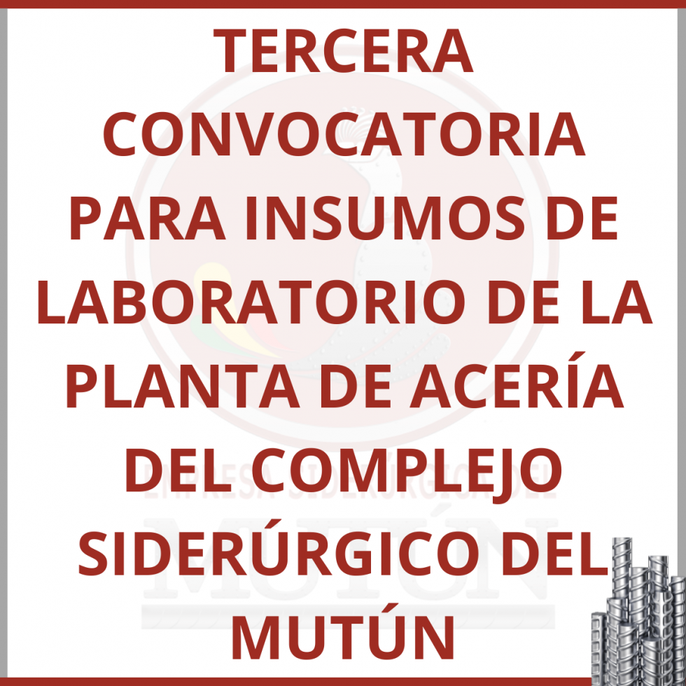 TERCERA CONVOCATORIA PARA INSUMOS DE LABORATORIO DE LA PLANTA DE ACERÍA DEL COMPLEJO SIDERÚRGICO DEL MUTÚN  - Empresa Siderúrgica del Mutún