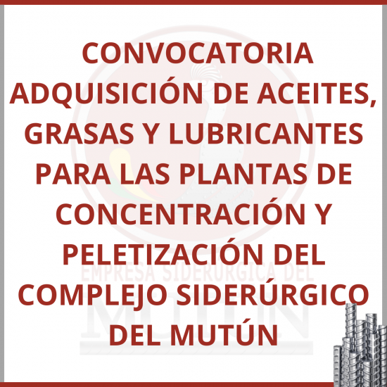  CONVOCATORIA ADQUISICIÓN DE ACEITES, GRASAS Y LUBRICANTES PARA LAS PLANTAS DE CONCENTRACIÓN Y PELETIZACIÓN DEL COMPLEJO SIDERÚRGICO DEL MUTÚN  - Empresa Siderúrgica del Mutún