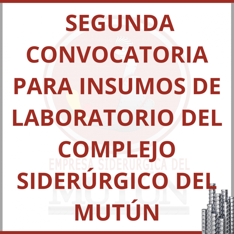  SEGUNDA CONVOCATORIA PARA LA ADQUISICIÓN DE INSUMOS DE LABORATORIO DEL COMPLEJO SIDERÚRGICO DEL MUTÚN  - Empresa Siderúrgica del Mutún