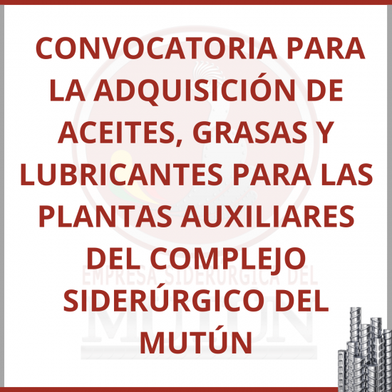  CONVOCATORIA PARA LA ADQUISICIÓN DE ACEITES, GRASAS Y LUBRICANTES PARA LAS PLANTAS AUXILIARES DEL COMPLEJO SIDERÚRGICO DEL MUTÚN  - Empresa Siderúrgica del Mutún