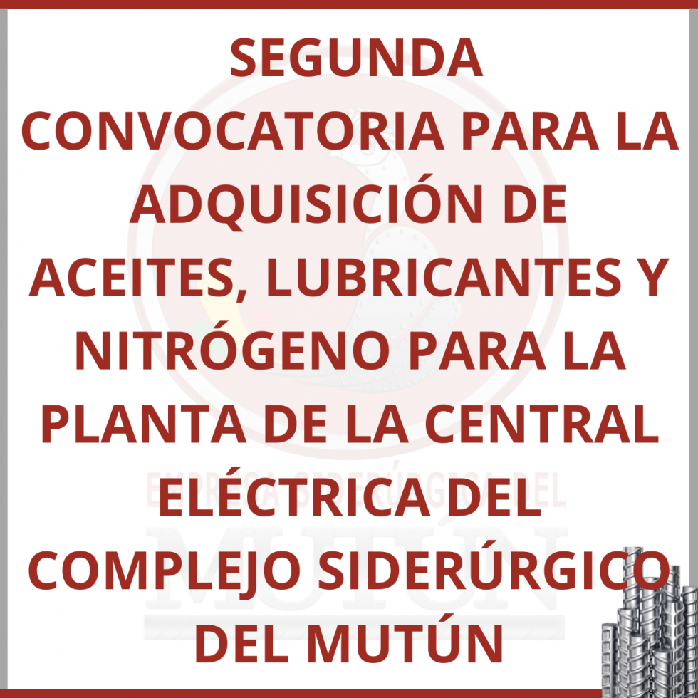  SEGUNDA CONVOCATORIA PARA LA ADQUISICIÓN DE ACEITES, LUBRICANTES Y NITRÓGENO PARA LA PLANTA DE LA CENTRAL ELÉCTRICA DEL COMPLEJO SIDERÚRGICO DEL MUTÚN  - Empresa Siderúrgica del Mutún