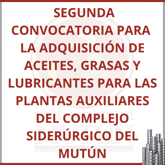 SEGUNDA CONVOCATORIA PARA  LA ADQUISICIÓN DE ACEITES, GRASAS Y LUBRICANTES PARA LAS PLANTAS AUXILIARES DEL COMPLEJO SIDERÚRGICO DEL MUTÚN  - Empresa Siderúrgica del Mutún