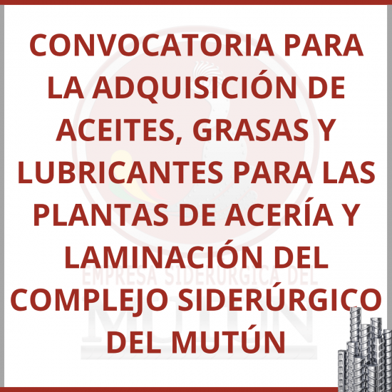 CONVOCATORIA ADQUISICIÓN DE ACEITES, GRASAS Y LUBRICANTES PARA LAS PLANTAS DE ACERÍA Y LAMINACIÓN DEL COMPLEJO SIDERÚRGICO DEL MUTÚN  - Empresa Siderúrgica del Mutún