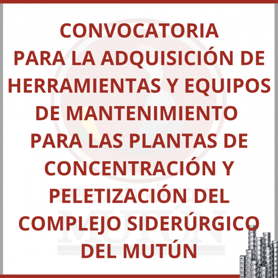 CONVOCATORIA ADQUISICIÓN HERRAMIENTAS Y EQUIPOS DE MANTENIMIENTO PARA LAS PLANTAS DE CONCENTRACIÓN Y PELETIZACIÓN DEL COMPLEJO SIDERÚRGICO DEL MUTÚN  - Empresa Siderúrgica del Mutún