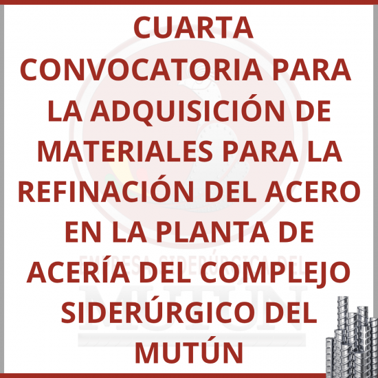 CUARTA CONVOCATORIA PARA  LA ADQUISICIÓN DE   MATERIALES PARA LA REFINACIÓN DEL ACERO EN LA PLANTA DE ACERÍA DEL COMPLEJO SIDERÚRGICO DEL MUTÚN  - Empresa Siderúrgica del Mutún