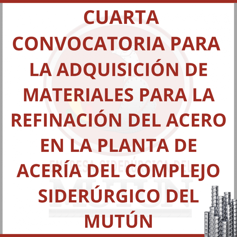 CUARTA CONVOCATORIA PARA  LA ADQUISICIÓN DE   MATERIALES PARA LA REFINACIÓN DEL ACERO EN LA PLANTA DE ACERÍA DEL COMPLEJO SIDERÚRGICO DEL MUTÚN  - Empresa Siderúrgica del Mutún